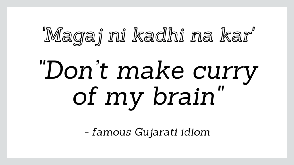Famous Gujarati idiom which reads 'don't make curry of my brain'.