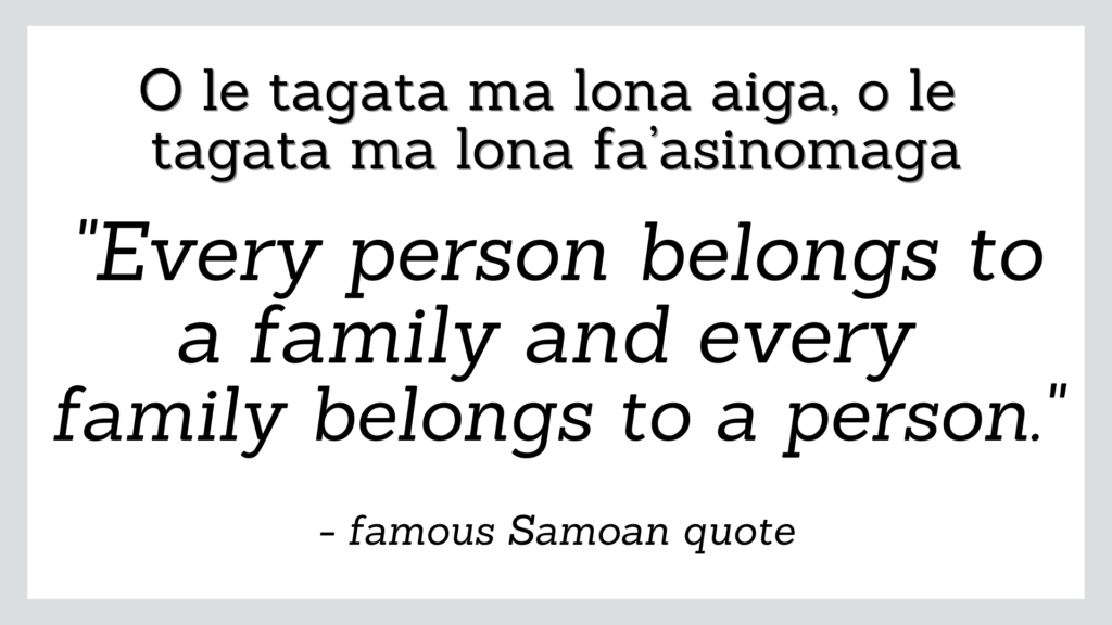 Famous Samoan quote about family which reads 'every person belongs to a family and every family belongs to a person'.