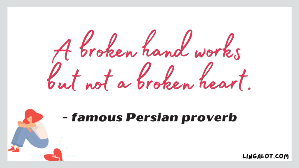 Famous Persian proverb which reads 'a broken hand works but not a broken heart'.