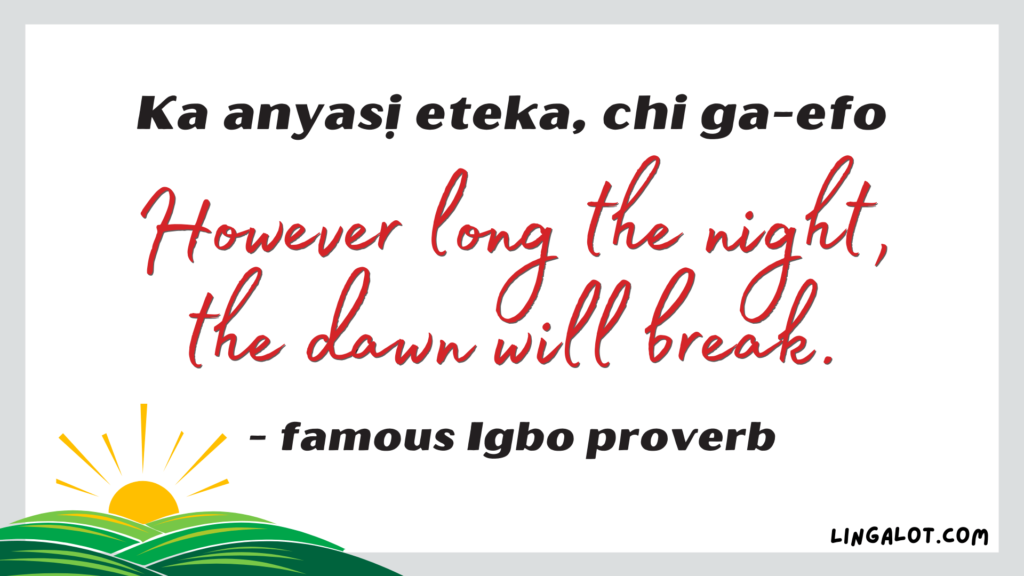 Famous Igbo proverb which reads 'however long the night, the dawn will break'.