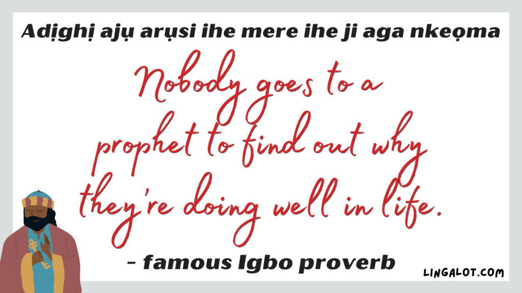 Famous Igbo proverb which reads 'nobody goes to a prophet to find out why they're doing well in life'.