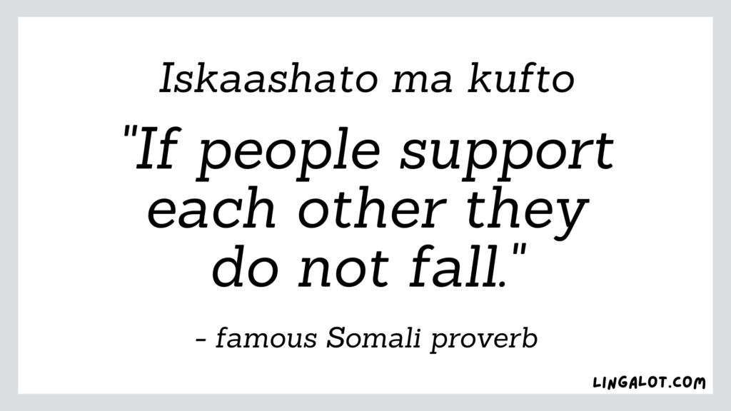 Famous Somali proverb or maahmaah which reads 'if people support each other they do not fall'.