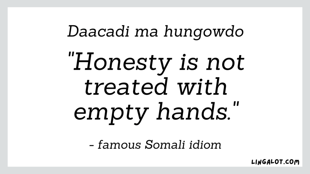 Somali idiom which reads 'honesty is not treated with empty hands'.