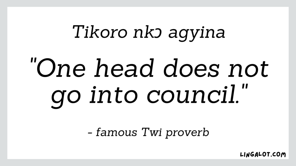 Famous Twi proverb which reads 'one head does not go into council'.