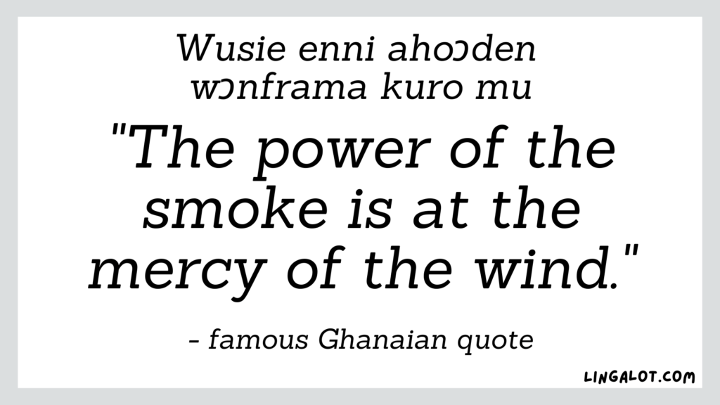 Famous Ghanaian quote which reads 'the power of the smoke is at the mercy of the wind'.