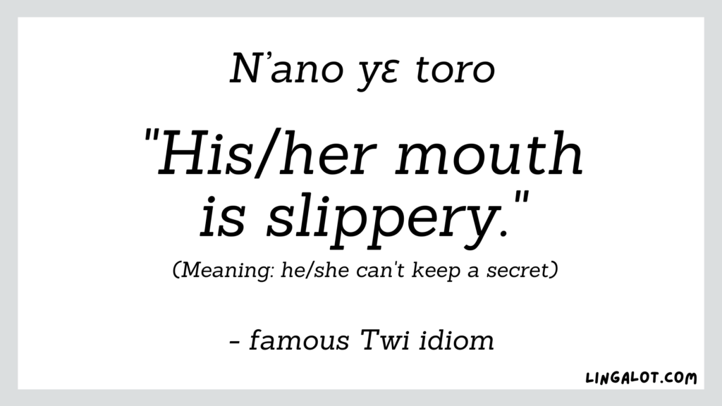 Famous Twi idiom which reads 'his/her mouth is slippery' meaning 'he/she can't keep a secret'.