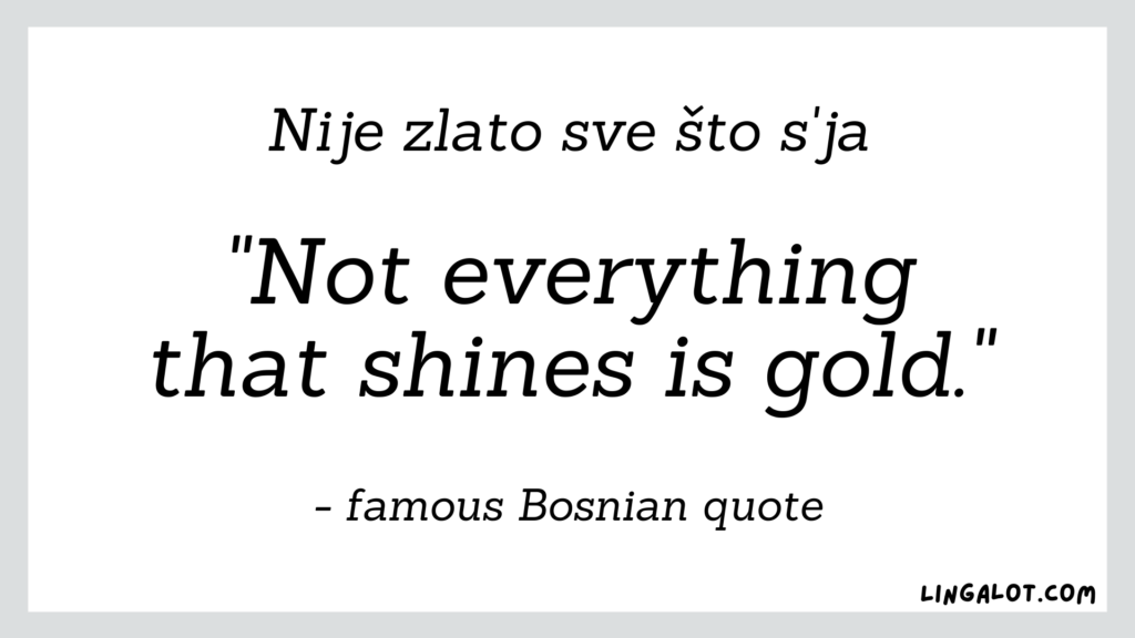 Famous Bosnian quotes which reads 'not everything that shines is gold'.