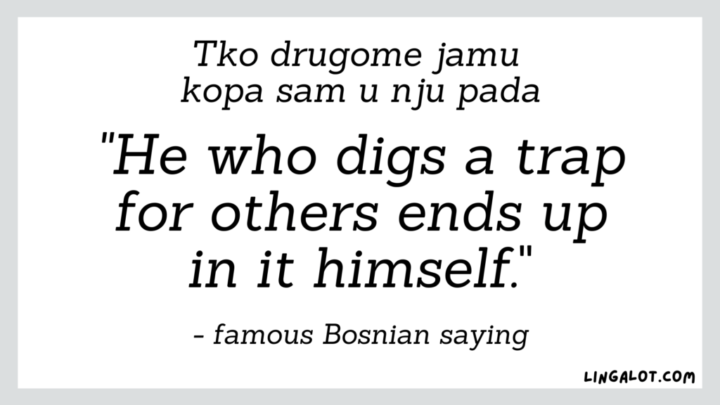 Famous Bosnian saying which reads 'he who digs a trap for others ends up in it himself'.