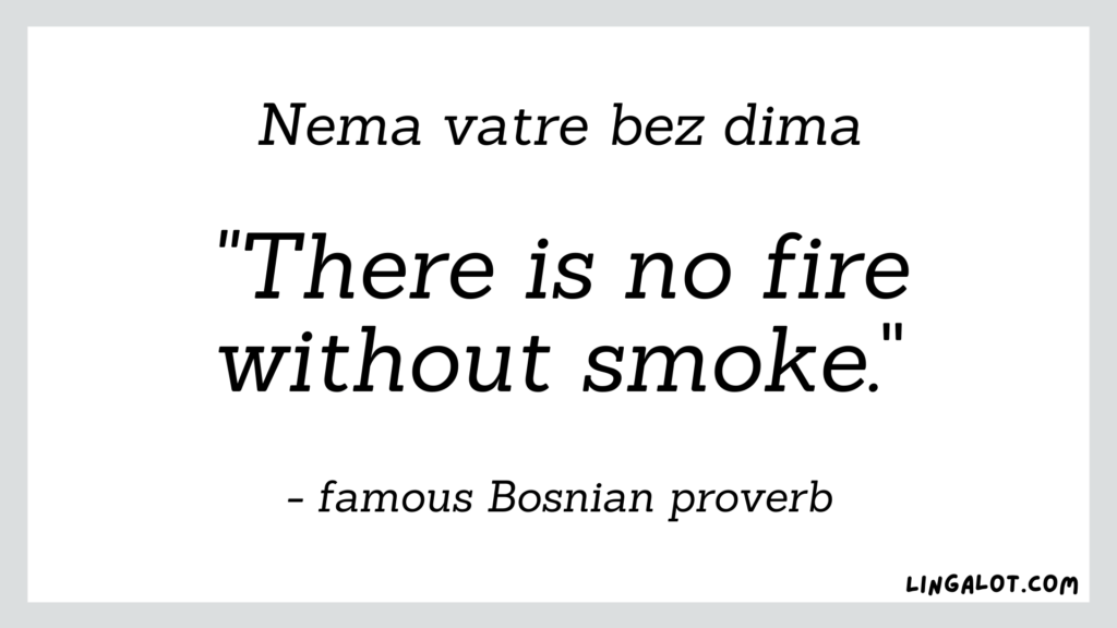 Famous Bosnian proverb which reads 'there is no fire without smoke'.