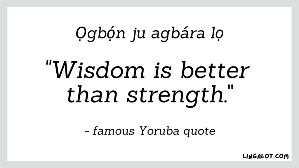 Famous Yoruba quote which reads 'wisdom is better than strength'.