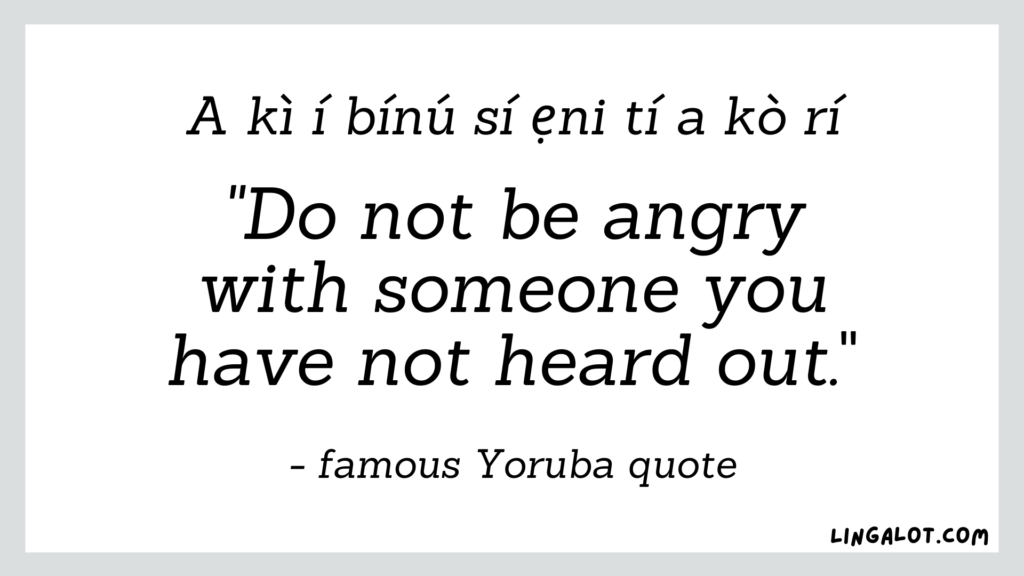 Famous Yoruba quote which reads 'do not be angry with someone you have not heard out'.
