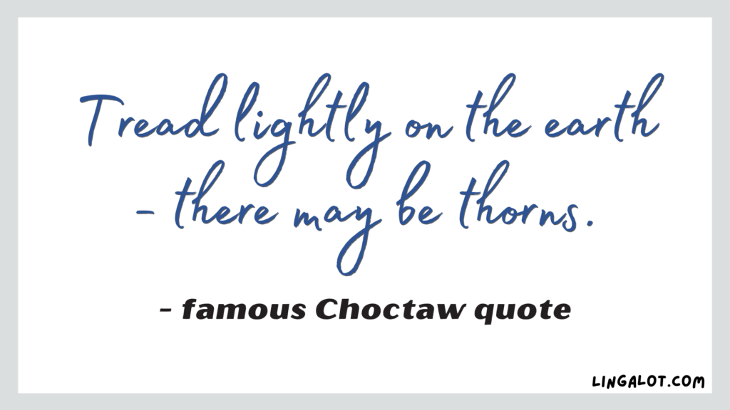 Famous Choctaw quote which reads 'tread lightly on the earth - there may be thorns'.