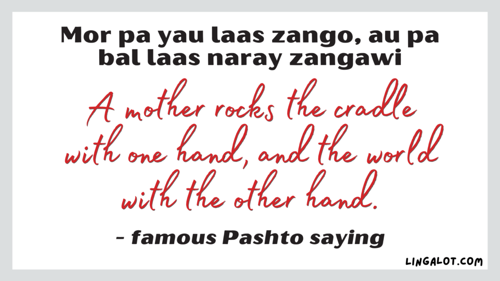 Famous Pashto saying which reads 'a mother rocks the cradle with one hand, and the world with the other hand.'