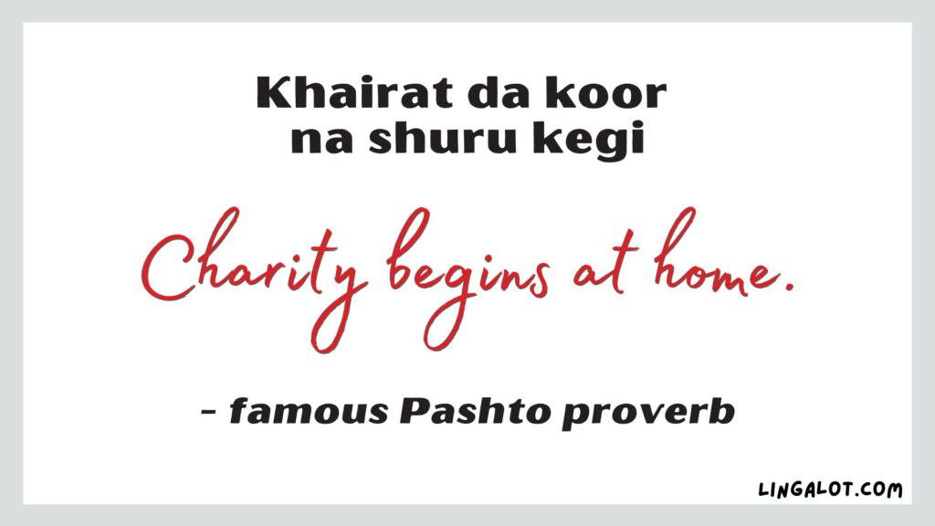 Famous Pashto proverb which reads 'charity begins at home'.