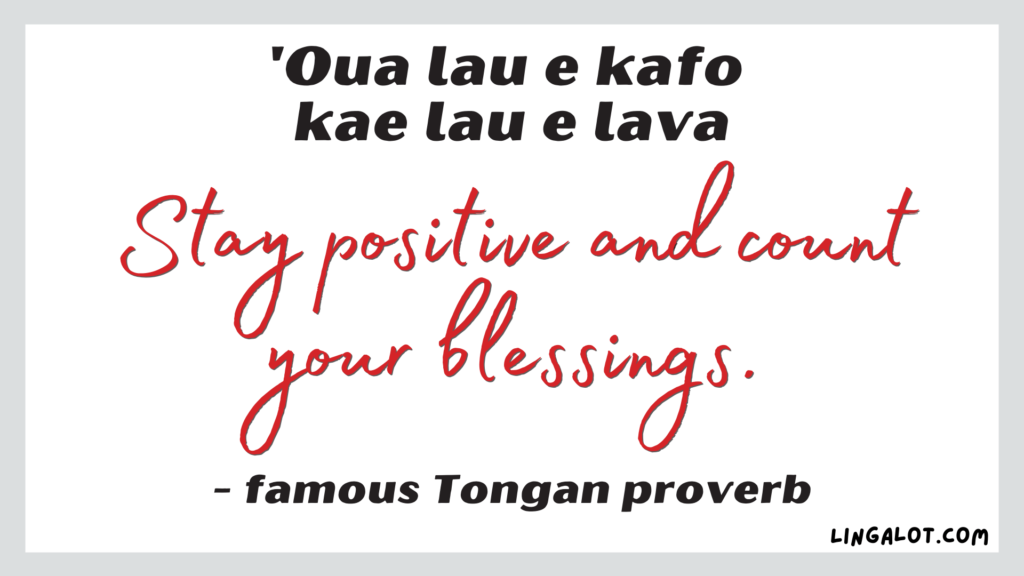 Famous Tongan proverb which reads 'stay positive and count your blessings'.