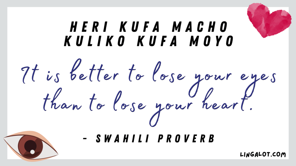 Famous Swahili proverb which reads 'it is better to lose your eyes than to lose your heart'.