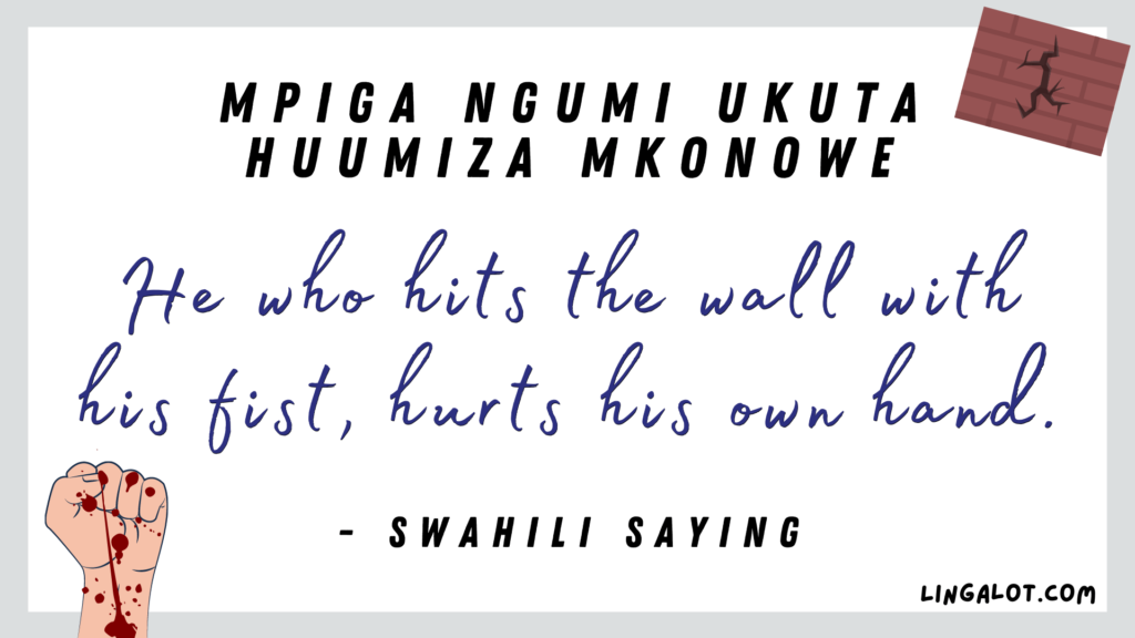 Famous Swahili saying which reads 'he who hits the wall with his fist, hurts his own hand'.