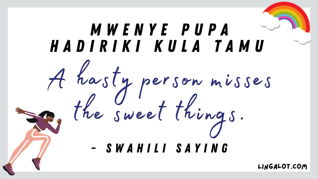 Famous Swahili proverb which reads 'a hasty person misses the sweet things'.