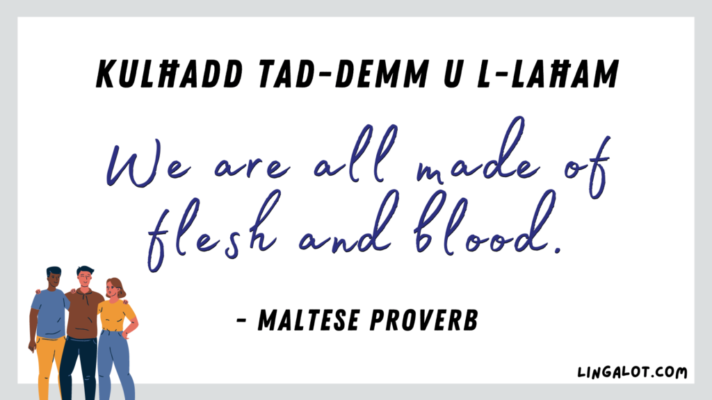Famous Maltese proverb which reads 'we are all made of flesh and blood'. 