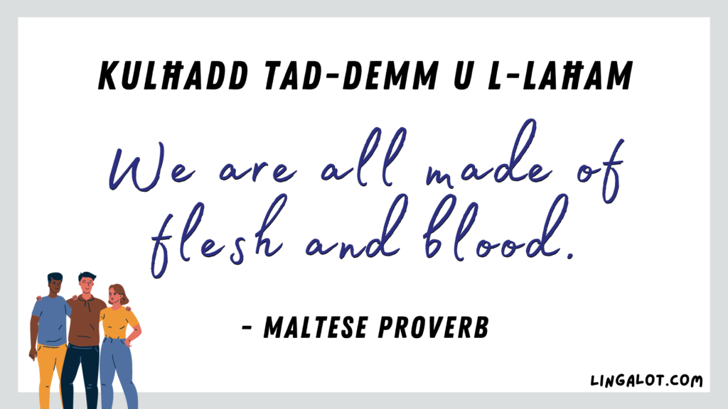 Famous Maltese proverb which reads 'we are all made of flesh and blood'.