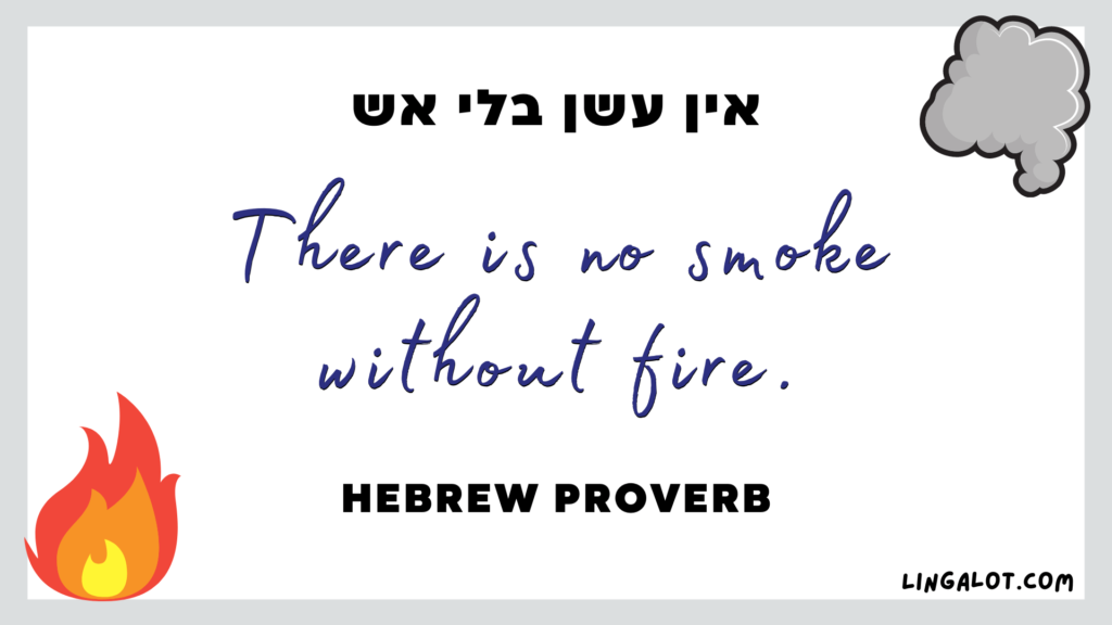 Famous Hebrew proverb which reads 'there is no smoke without fire'.