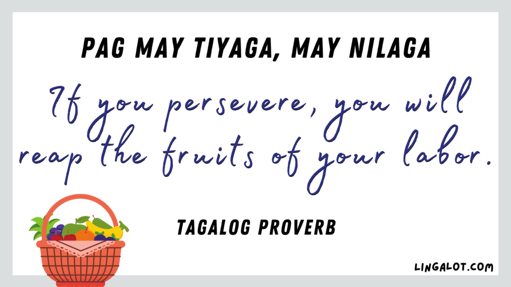 Famous Tagalog proverb which reads 'if you persevere, you will reap the fruits of your labor'.