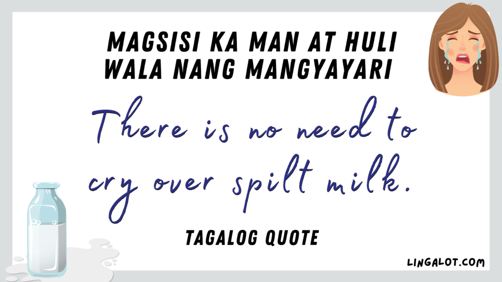 Famous Tagalog quote which reads 'there is no need to cry over spilt milk'.