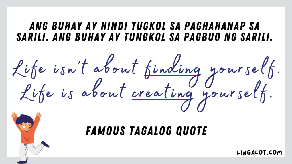 Famous Tagalog quote which reads 'life isn't about finding yourself. Life is about creating yourself'.