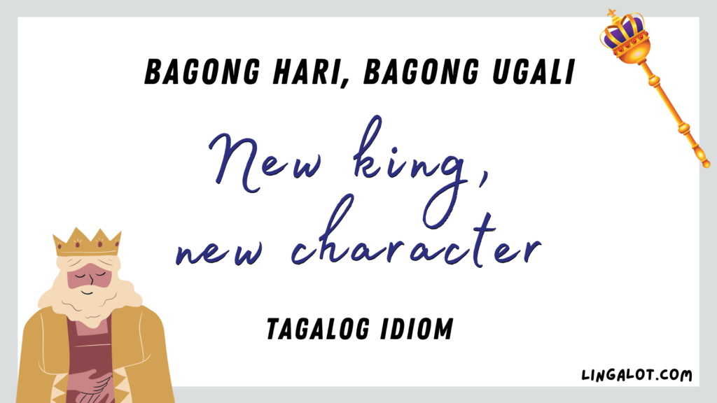 Famous Tagalog idiom which reads 'new king, new character'.