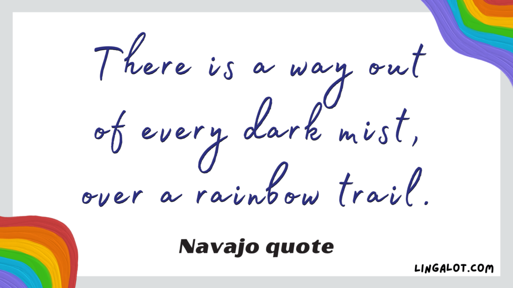 Famous Navajo quote which reads 'there is a way out of every dark mist, over a rainbow trail'.