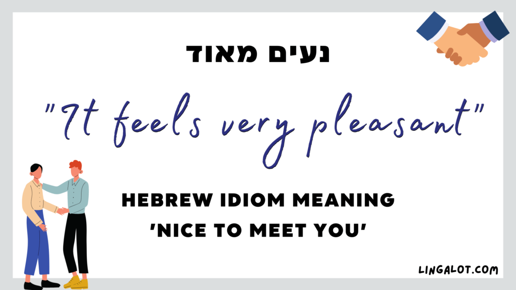 Hebrew idiom which reads 'it feels very pleasant'. This means 'nice to meet you'.
