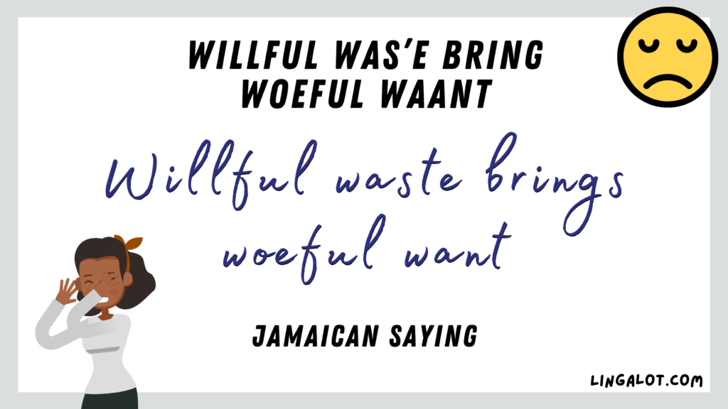 Jamaican saying which reads 'willful waste brings woeful want'.
