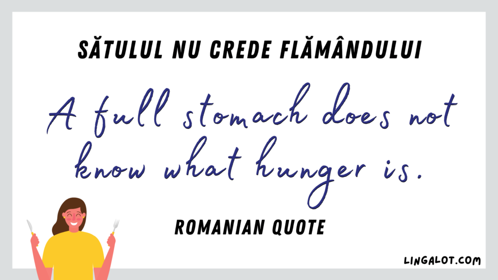 Famous Romanian quote which reads 'a full stomach does not know what hunger is'.
