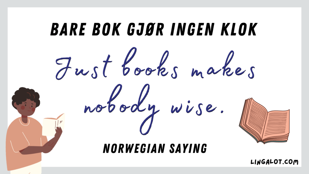 Famous Norwegian saying which reads 'just books makes nobody wise'.
