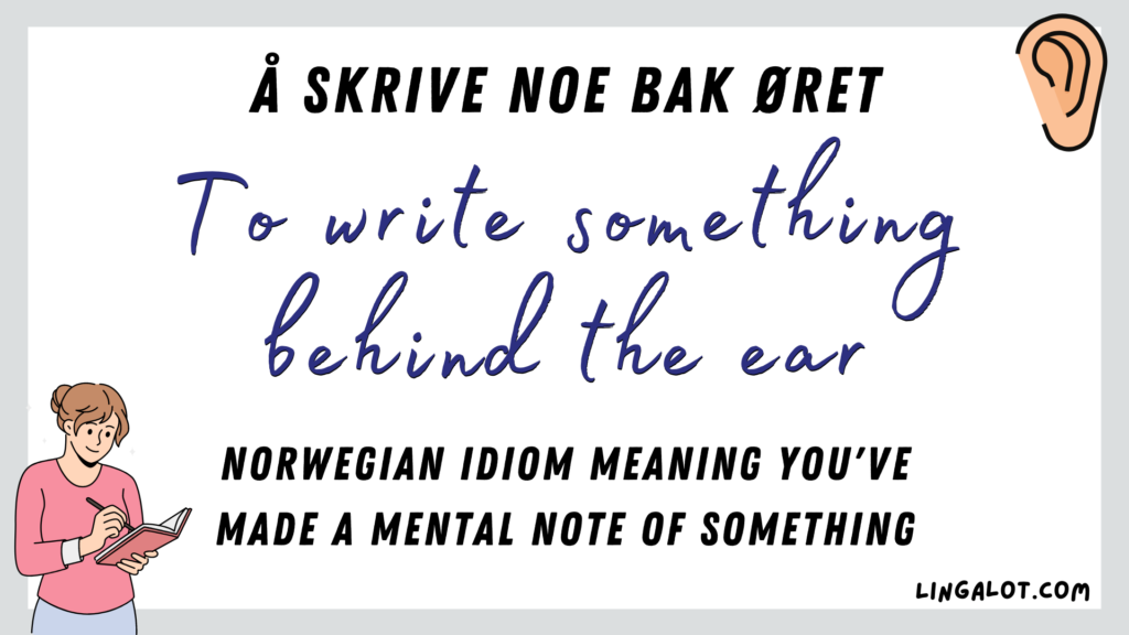 Norwegian idiom which reads 'to write something behind the ear'.
