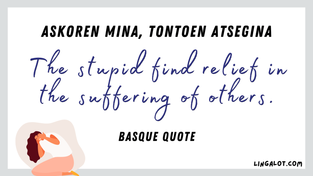 Famous Basque quote which reads 'the stupid find relief in the suffering of others'.