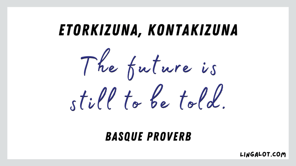 Famous Basque proverb which reads 
'the future is still to be told'.