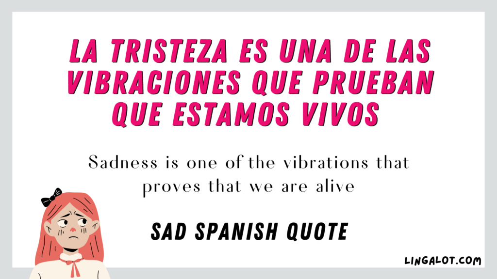 Sad Spanish quote which reads 'Sadness is one of the vibrations that prove that we are alive'.