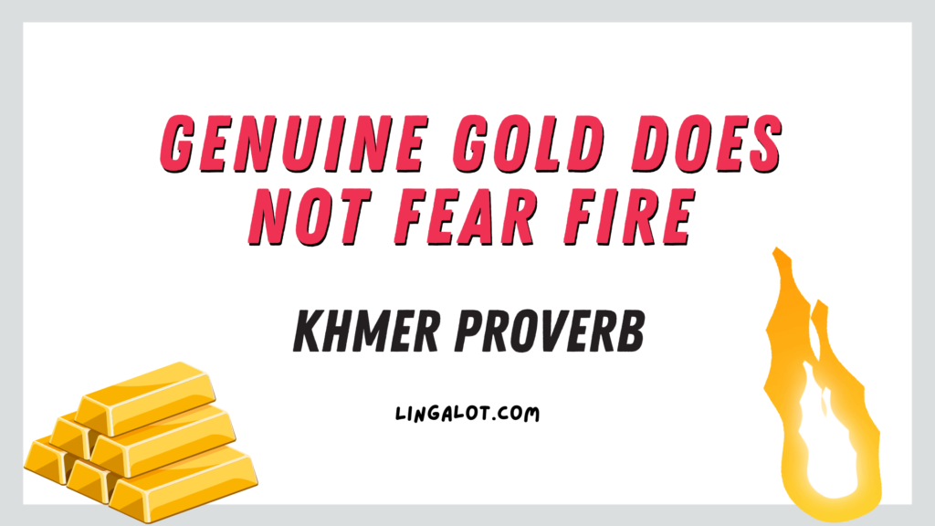 Famous Khmer proverb which reads 'genuine gold does not fear fire'.