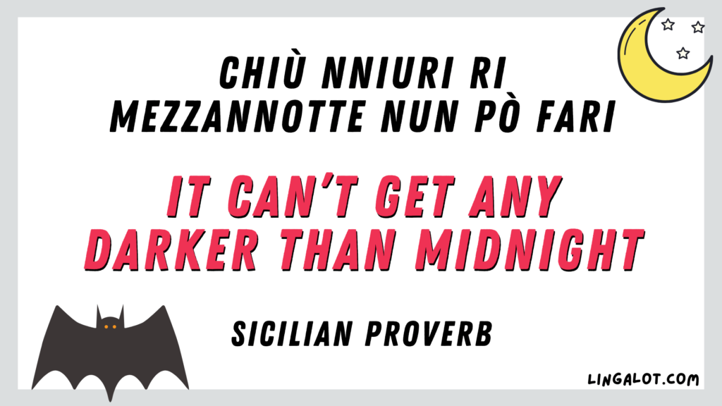 Sicilian proverb which reads 'it can't get any darker than midnight'.
