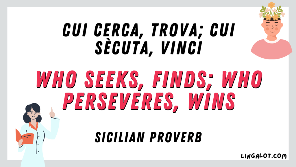 Sicilian proverb which reads 'who seeks, finds; who perseveres, wins'.