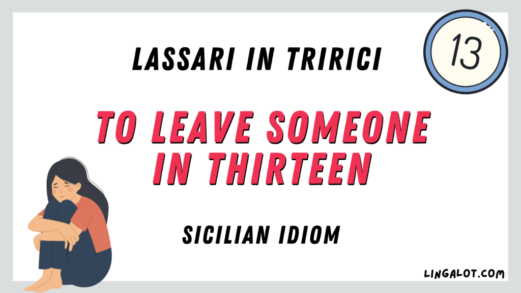 Sicilian idiom which reads 'to leave someone in thirteen'.