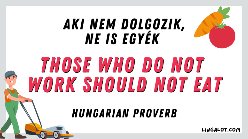 Hungarian proverbs which reads 'those who do not work should not eat'.