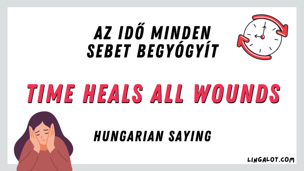 Hungarian saying which reads 'time heals all wounds'.