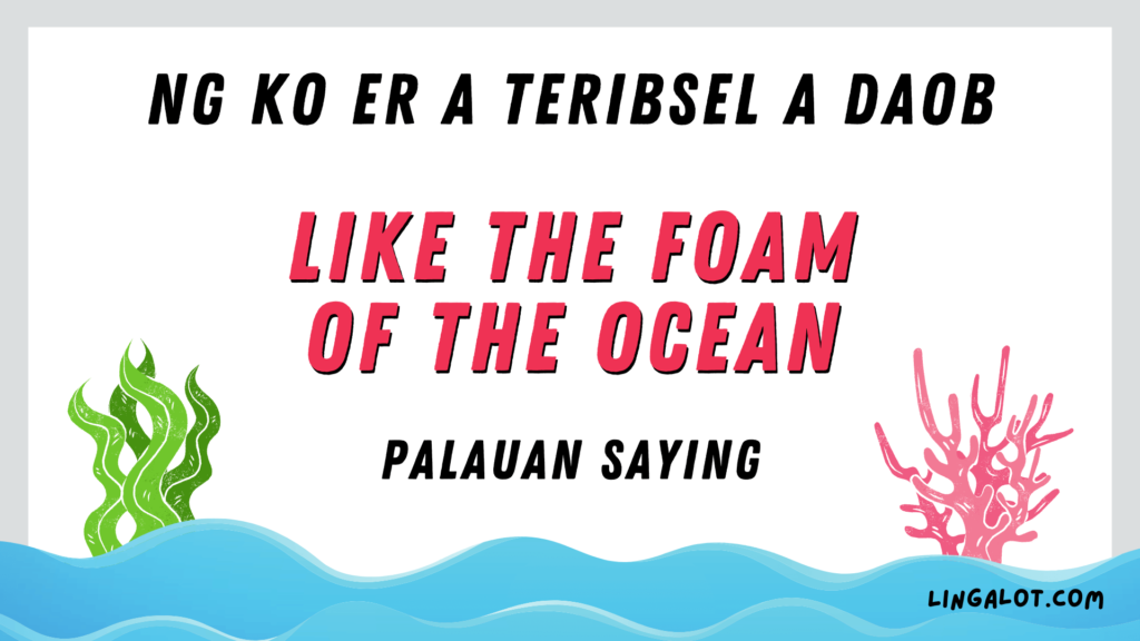 Palauan saying which reads 'like the foam of the ocean'.