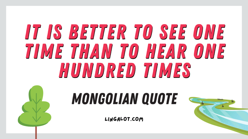 Mongolian quotes which reads 'it is better to see one time than to hear one hundred times'.