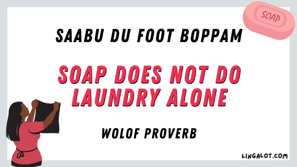 Wolof proverb which reads 'soap does not do laundry alone'.