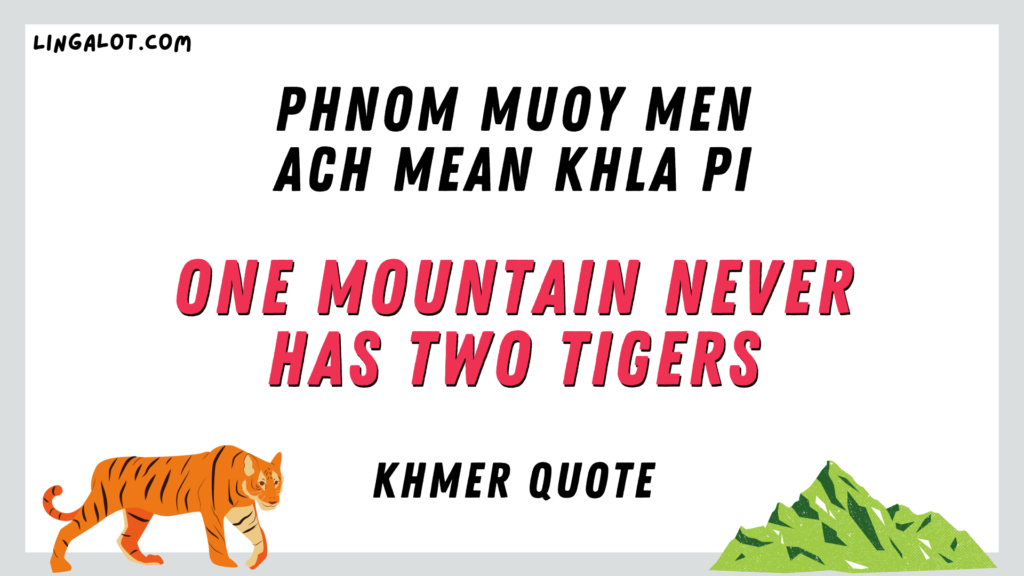 Famous Khmer quotes which reads 'one mountain never has two tigers'.
