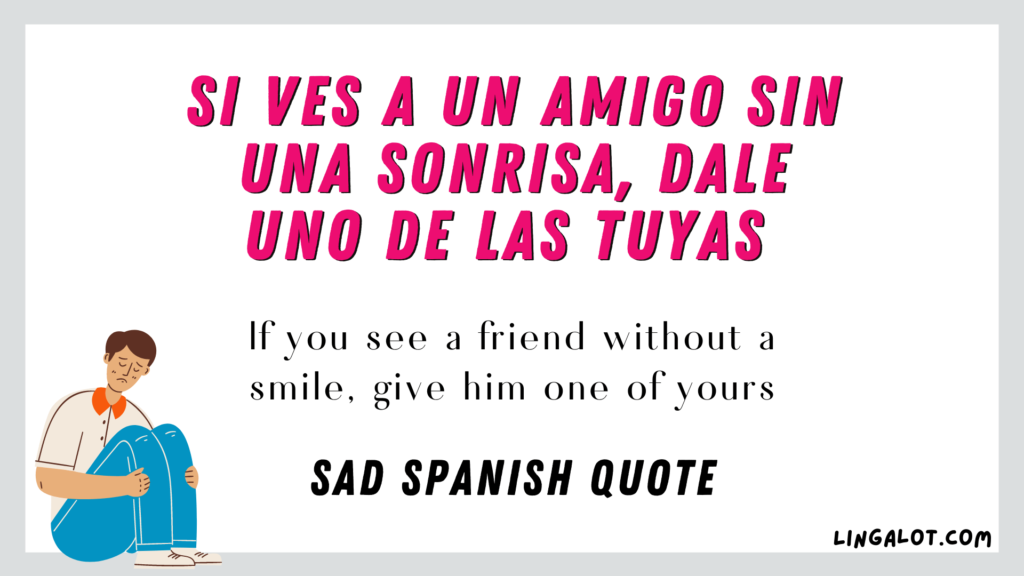 Sad Spanish quote which reads 'If you see a friend without a smile; give him one of yours'.
