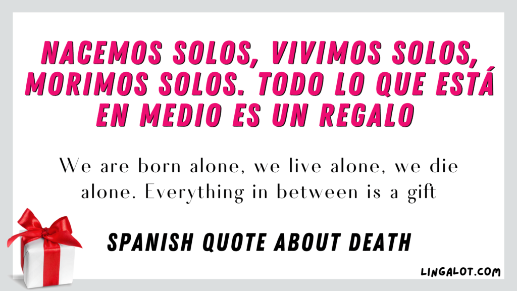 Spanish quote about death which reads 'We are born alone, we live alone, we die alone. Everything in between is a gift'.